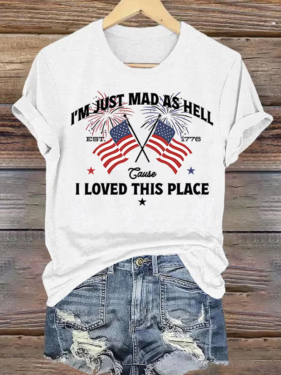 Women's Independence Day I'M Just Mad As Hell I Loved This Place Print Tee
